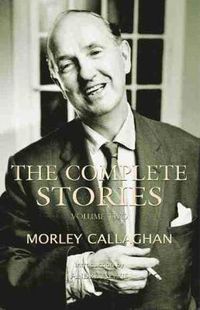 Cover image for The Complete Stories of Morley Callaghan, Volume Two