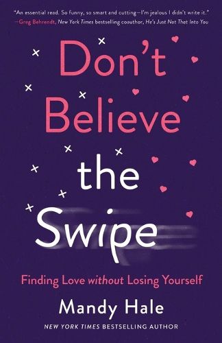 Don"t Believe the Swipe - Finding Love without Losing Yourself