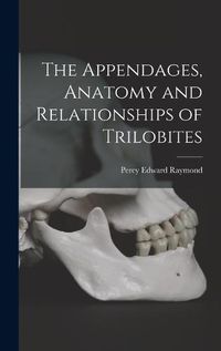 Cover image for The Appendages, Anatomy and Relationships of Trilobites