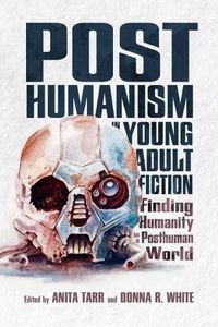 Cover image for Posthumanism in Young Adult Fiction: Finding Humanity in a Posthuman World