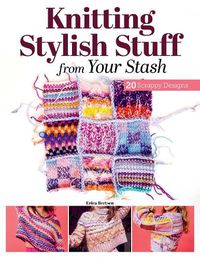 Cover image for Knitting Stylish Stuff from Your Stash