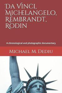 Cover image for Da Vinci, Michelangelo, Rembrandt, Rodin: A Chronological and Photographic Documentary