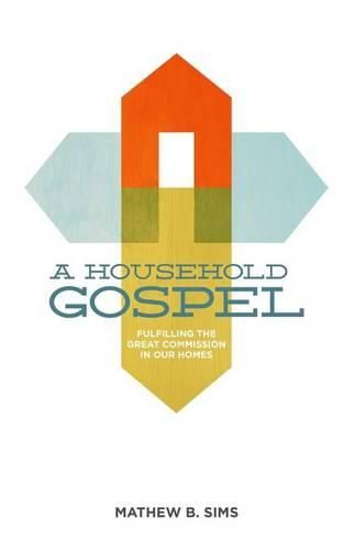 Cover image for A Household Gospel: Fulfilling the Great Commission in Our Homes
