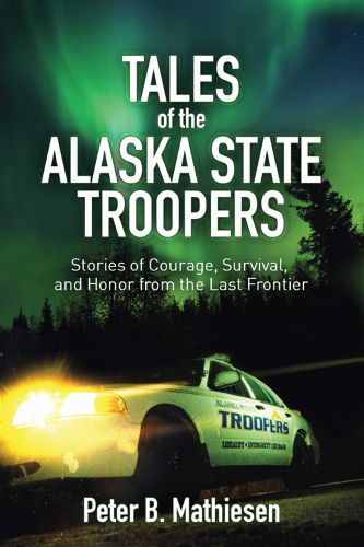 Cover image for Tales of the Alaska State Troopers: Stories of Courage, Survival, and Honor from the Last Frontier