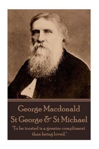 George MacDonald - St. George & St. Michael: To be trusted is a greater compliment than being loved.