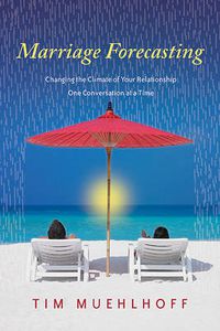 Cover image for Marriage Forecasting: Changing the Climate of Your Relationship One Conversation at a Time