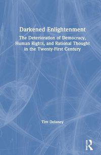 Cover image for Darkened Enlightenment: The Deterioration of Democracy, Human Rights, and Rational Thought in the Twenty-First Century