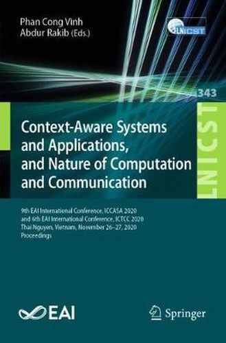 Context-Aware Systems and Applications, and Nature of Computation and Communication: 9th EAI International Conference, ICCASA 2020, and 6th EAI International Conference, ICTCC 2020, Thai Nguyen, Vietnam, November 26-27, 2020, Proceedings