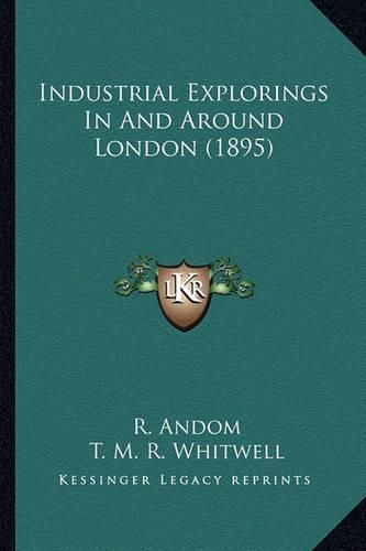 Cover image for Industrial Explorings in and Around London (1895) Industrial Explorings in and Around London (1895)