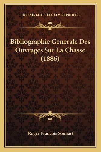 Cover image for Bibliographie Generale Des Ouvrages Sur La Chasse (1886)