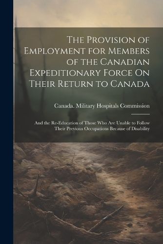 The Provision of Employment for Members of the Canadian Expeditionary Force On Their Return to Canada