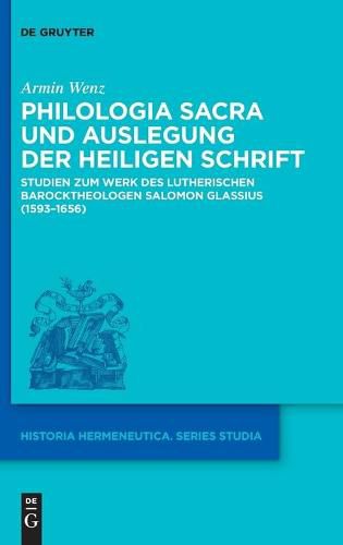 Cover image for Philologia Sacra Und Auslegung Der Heiligen Schrift: Studien Zum Werk Des Lutherischen Barocktheologen Salomon Glassius (1593-1656)