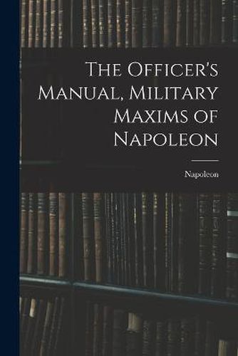 Cover image for The Officer's Manual, Military Maxims of Napoleon