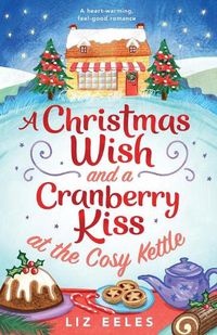 Cover image for A Christmas Wish and a Cranberry Kiss at the Cosy Kettle: A heartwarming, feel good romance