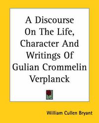 Cover image for A Discourse On The Life, Character And Writings Of Gulian Crommelin Verplanck