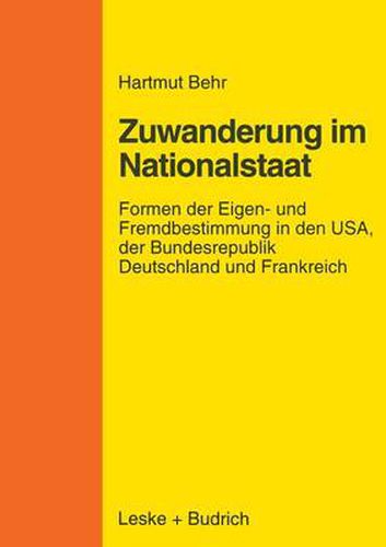 Cover image for Zuwanderungspolitik Im Nationalstaat: Formen Der Eigen- Und Fremdbestimmung in Den Usa, Der Bundesrepublik Deutschland Und Frankreich