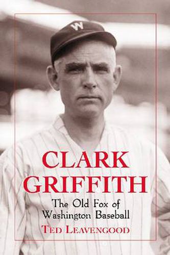 Clark Griffith: The Old Fox of Washington Baseball