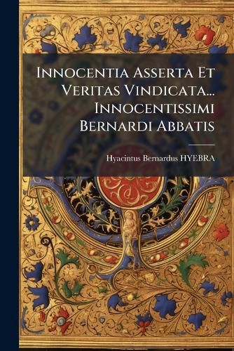 Cover image for Innocentia Asserta Et Veritas Vindicata... Innocentissimi Bernardi Abbatis