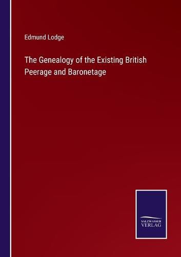 The Genealogy of the Existing British Peerage and Baronetage