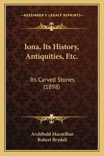 Cover image for Iona, Its History, Antiquities, Etc.: Its Carved Stones (1898)