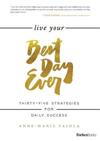 Cover image for Live Your Best Day Ever: Thirty-Five Strategies for Daily Success