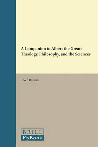 A Companion to Albert the Great: Theology, Philosophy, and the Sciences