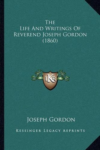 Cover image for The Life and Writings of Reverend Joseph Gordon (1860)