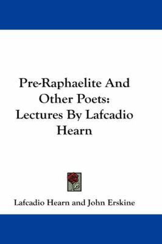 Pre-Raphaelite and Other Poets: Lectures by Lafcadio Hearn