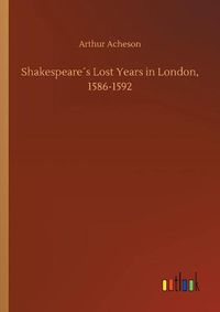 Cover image for Shakespeares Lost Years in London, 1586-1592