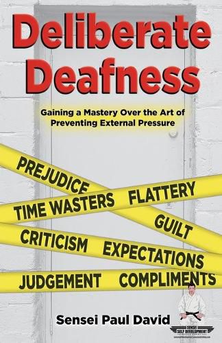 Sensei Self Development Series: Deliberate Deafness: Gaining a Mastery Over the Art of Preventing External Pressure