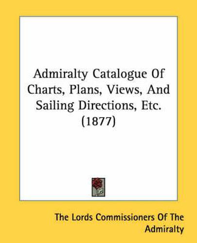 Cover image for Admiralty Catalogue of Charts, Plans, Views, and Sailing Directions, Etc. (1877)