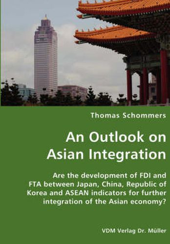 Cover image for An Outlook on Asian Integration- Are the development of FDI and FTA between Japan, China, Republic of Korea and ASEAN indicators for further integration of the Asian economy?