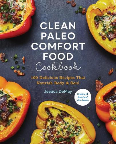 Cover image for Clean Paleo Comfort Food Cookbook: 100 Delicious Recipes That Nourish Body & Soul