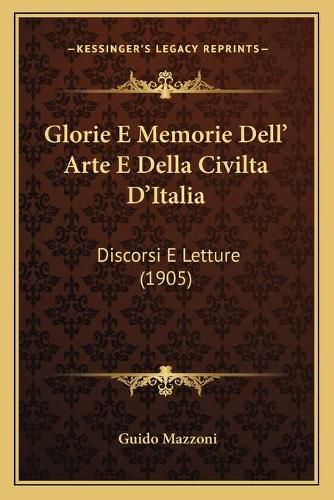 Glorie E Memorie Dell' Arte E Della Civilta D'Italia: Discorsi E Letture (1905)