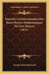 Cover image for Essai Sur La Determination Des Bases Physico Mathematiques de L'Art Musical (1813)