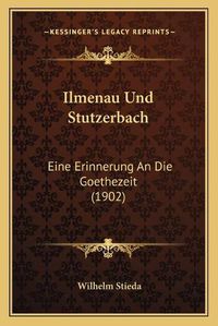 Cover image for Ilmenau Und Stutzerbach: Eine Erinnerung an Die Goethezeit (1902)