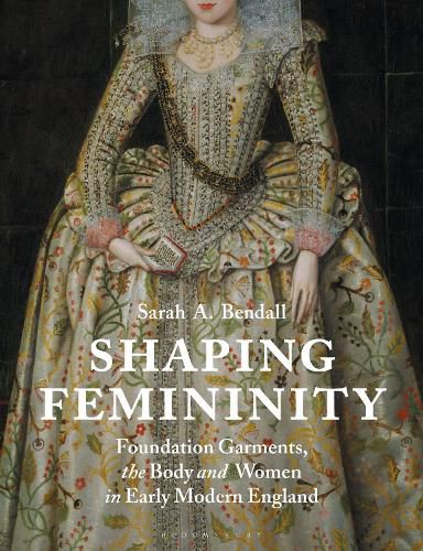 Cover image for Shaping Femininity: Foundation Garments, the Body and Women in Early Modern England