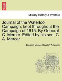 Cover image for Journal of the Waterloo Campaign, Kept Throughout the Campaign of 1815. by General C. Mercer. Edited by His Son, C. A. Mercer