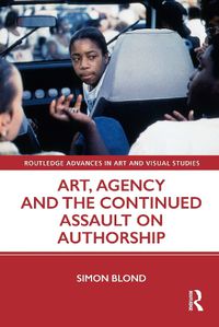 Cover image for Art, Agency and the Continued Assault on Authorship