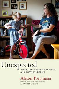 Cover image for Unexpected: Parenting, Prenatal Testing, and Down Syndrome