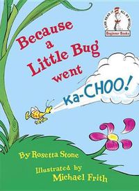 Cover image for Because a Little Bug Went Ka-Choo!