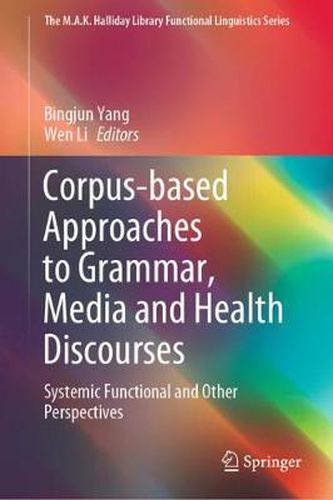 Corpus-based Approaches to Grammar, Media and Health Discourses: Systemic Functional and Other Perspectives