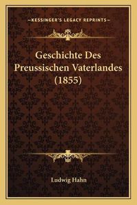 Cover image for Geschichte Des Preussischen Vaterlandes (1855)