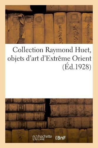 Collection Raymond Huet, Objets d'Art d'Extreme Orient: de la Collection de M. Marius Paulme. Vente, Galerie Georges Petit, 14 Mai 1929