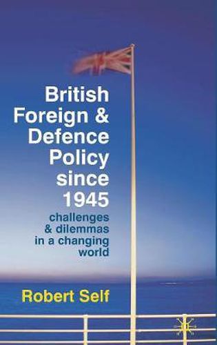 Cover image for British Foreign and Defence Policy Since 1945: Challenges and Dilemmas in a Changing World