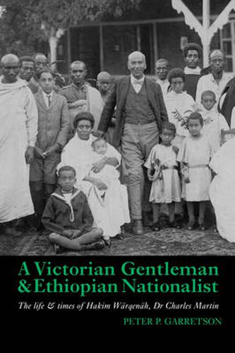 A Victorian Gentleman and Ethiopian Nationalist: The Life and Times of Hakim Warqenah, Dr. Charles Martin