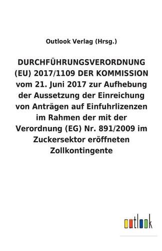 DURCHFUEHRUNGSVERORDNUNG (EU) 2017/1109 DER KOMMISSION vom 21. Juni 2017 zur Aufhebung der Aussetzung der Einreichung von Antragen auf Einfuhrlizenzen im Rahmen der mit der Verordnung (EG) Nr. 891/2009 im Zuckersektor eroeffneten Zollkontingente