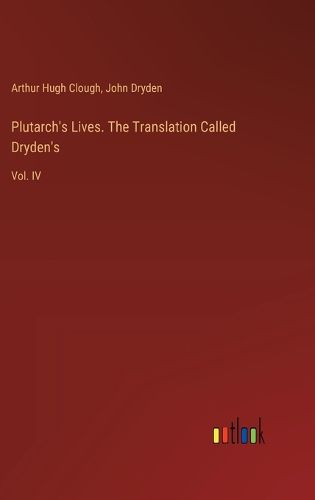 Plutarch's Lives. The Translation Called Dryden's