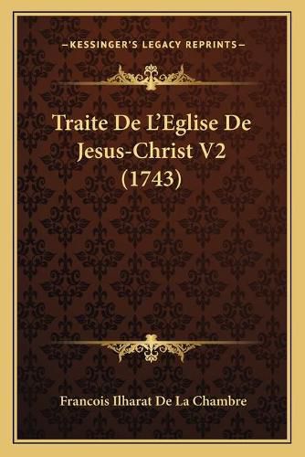 Cover image for Traite de La Acentsacentsa A-Acentsa Acentseglise de Jesus-Christ V2 (1743)