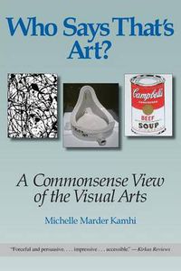 Cover image for Who Says That's Art?: A Commonsense View of the Visual Arts